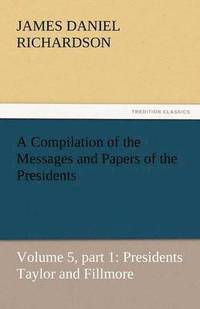 bokomslag A Compilation of the Messages and Papers of the Presidents