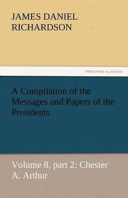 A Compilation of the Messages and Papers of the Presidents 1