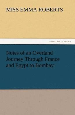 Notes of an Overland Journey Through France and Egypt to Bombay 1