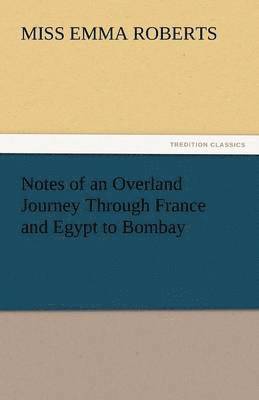 Notes of an Overland Journey Through France and Egypt to Bombay