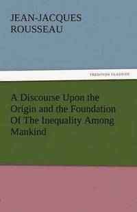 bokomslag A Discourse Upon the Origin and the Foundation of the Inequality Among Mankind