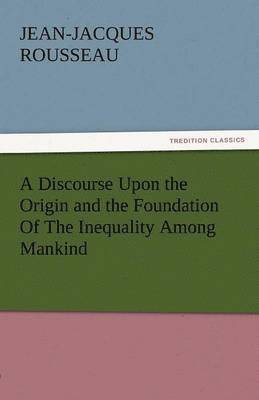 bokomslag A Discourse Upon the Origin and the Foundation of the Inequality Among Mankind