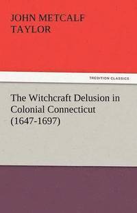 bokomslag The Witchcraft Delusion in Colonial Connecticut (1647-1697)