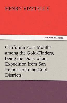 bokomslag California Four Months Among the Gold-Finders, Being the Diary of an Expedition from San Francisco to the Gold Districts