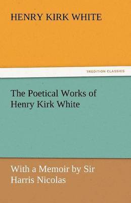 bokomslag Poetical Works of Henry Kirk White