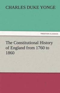 bokomslag The Constitutional History of England from 1760 to 1860