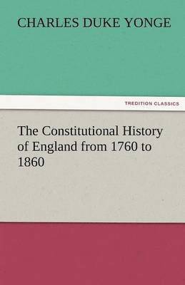 The Constitutional History of England from 1760 to 1860 1