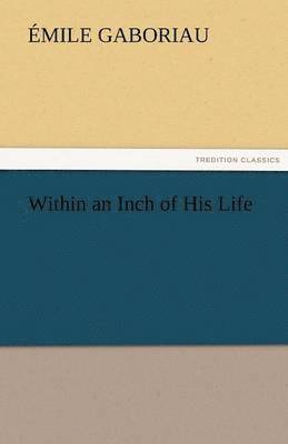 Emile Gaboriau - Within an Inch of His Life, Häftad