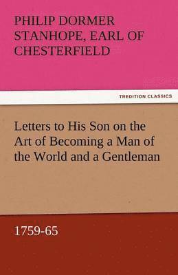 Philip Dormer Stanhope Ea Chesterfield, Earl of Chesterfield Philip Dormer Stanhope - Letters to His Son on the Art of Becoming a Man of the World and a Gentleman, 1759-65, Häftad