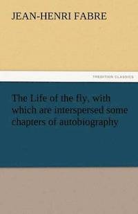 bokomslag The Life of the Fly, with Which Are Interspersed Some Chapters of Autobiography