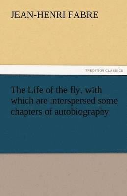 The Life of the Fly, with Which Are Interspersed Some Chapters of Autobiography 1
