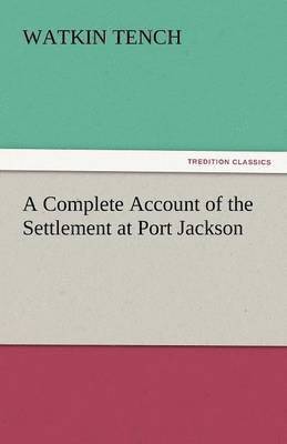 Watkin Tench - Complete Account of the Settlement at Port Jackson, Häftad