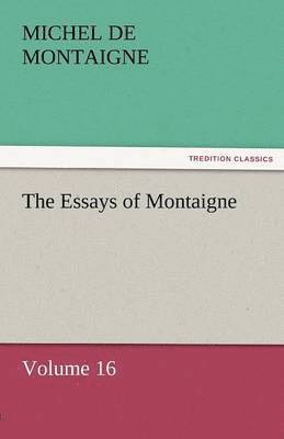 Essays of Montaigne - Volume 16