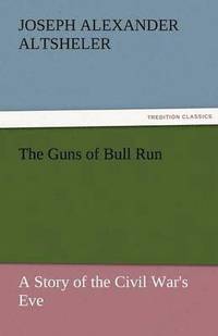 bokomslag Guns of Bull Run a Story of the Civil War's Eve