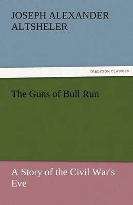 bokomslag The Guns of Bull Run a Story of the Civil War's Eve