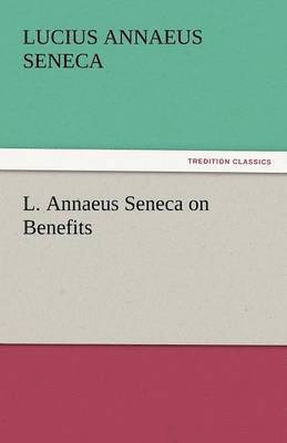 Lucius Annaeus Seneca - L. Annaeus Seneca on Benefits, Häftad