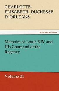bokomslag Memoirs of Louis XIV and His Court and of the Regency - Volume 01