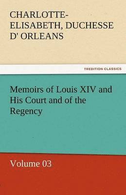 Memoirs of Louis XIV and His Court and of the Regency - Volume 03 1