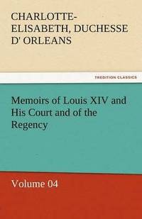 bokomslag Memoirs of Louis XIV and His Court and of the Regency - Volume 04