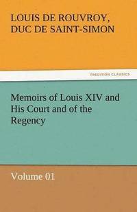 bokomslag Memoirs of Louis XIV and His Court and of the Regency - Volume 01