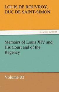 bokomslag Memoirs of Louis XIV and His Court and of the Regency - Volume 03