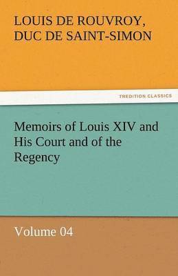 Memoirs of Louis XIV and His Court and of the Regency - Volume 04 1