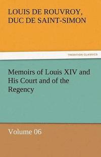bokomslag Memoirs of Louis XIV and His Court and of the Regency - Volume 06