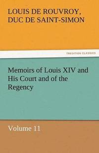bokomslag Memoirs of Louis XIV and His Court and of the Regency - Volume 11
