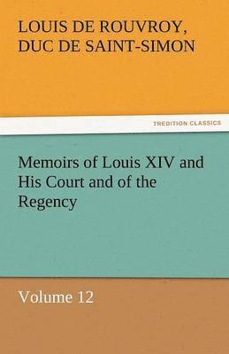 bokomslag Memoirs of Louis XIV and His Court and of the Regency - Volume 12