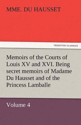 Mme Du Hausset, Mme. Du Hausset - Memoirs of the Courts of Louis XV and XVI. Being Secret Memoirs of Madame Du Hausset, Lady's Maid to Madame de Pompadour, and of the Princess Lamballe, Häftad