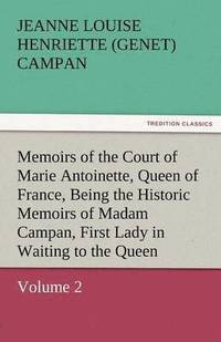 bokomslag Memoirs of the Court of Marie Antoinette, Queen of France, Volume 2 Being the Historic Memoirs of Madam Campan, First Lady in Waiting to the Queen