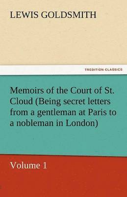 Memoirs of the Court of St. Cloud (Being Secret Letters from a Gentleman at Paris to a Nobleman in London) - Volume 1 1