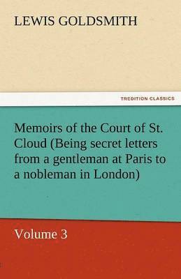 Memoirs of the Court of St. Cloud (Being Secret Letters from a Gentleman at Paris to a Nobleman in London) - Volume 3
