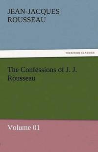 bokomslag Confessions of J. J. Rousseau - Volume 01