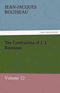 bokomslag Confessions of J. J. Rousseau - Volume 12
