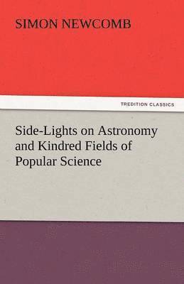Side-Lights on Astronomy and Kindred Fields of Popular Science