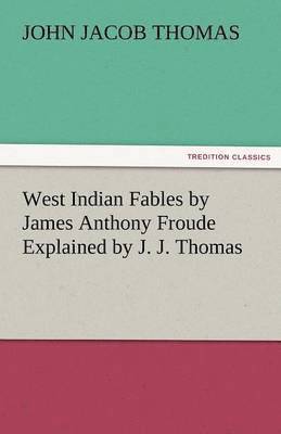 bokomslag West Indian Fables by James Anthony Froude Explained by J. J. Thomas