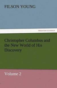 bokomslag Christopher Columbus and the New World of His Discovery - Volume 2