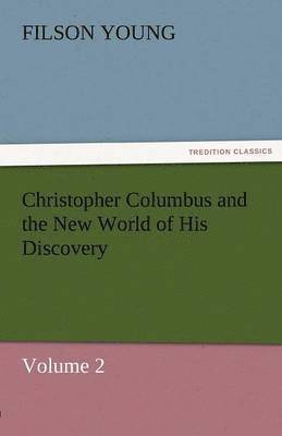bokomslag Christopher Columbus and the New World of His Discovery - Volume 2