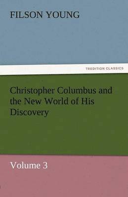 Christopher Columbus and the New World of His Discovery - Volume 3