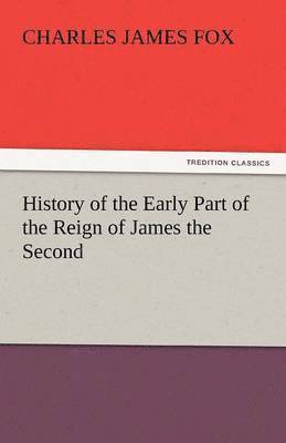 Charles James Fox - History of the Early Part of the Reign of James the Second, Häftad