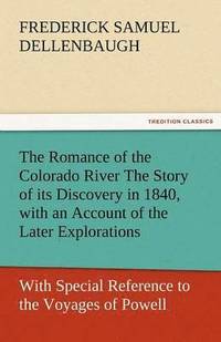 bokomslag The Romance of the Colorado River the Story of Its Discovery in 1840, with an Account of the Later Explorations, and with Special Reference to the Voy