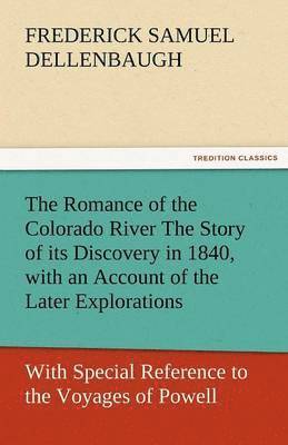 The Romance of the Colorado River the Story of Its Discovery in 1840, with an Account of the Later Explorations, and with Special Reference to the Voy 1