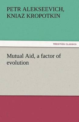 Petr Alekseevich Kropotkin - Mutual Aid, a Factor of Evolution, Häftad