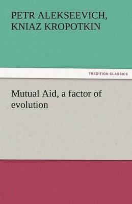 Mutual Aid, a Factor of Evolution 1