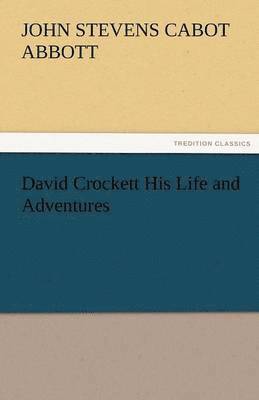 bokomslag David Crockett His Life and Adventures