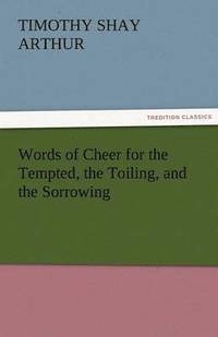 bokomslag Words of Cheer for the Tempted, the Toiling, and the Sorrowing