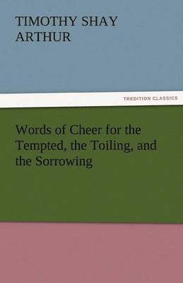 bokomslag Words of Cheer for the Tempted, the Toiling, and the Sorrowing