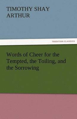Words of Cheer for the Tempted, the Toiling, and the Sorrowing