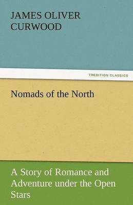 Nomads of the North a Story of Romance and Adventure Under the Open Stars